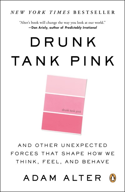 Adam Alter/Drunk Tank Pink@ And Other Unexpected Forces That Shape How We Thi